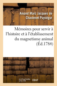 Mémoires pour servir à l'histoire et à l'établissement du magnetisme animal