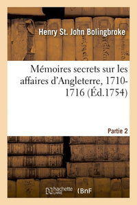 Mémoires secrets sur les affaires d'Angleterre, 1710-1716. Partie 2