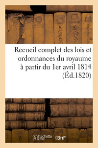 Recueil complet des lois et ordonnances du royaume à partir du 1er avril 1814