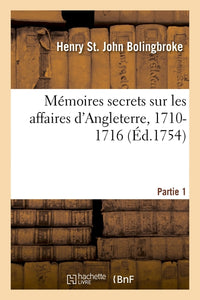 Mémoires secrets sur les affaires d'Angleterre, 1710-1716. Partie 1