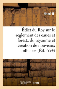 Édict du Roy sur le reglement des eaues et forestz de ce royaume et creation de nouveaux officiers