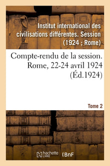 Compte-rendu de la session. Rome, 22-24 avril 1924. Tome 2