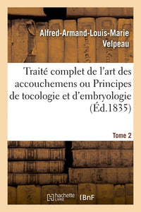Traité complet de l'art des accouchemens ou Principes de tocologie et d'embryologie. Tome 2