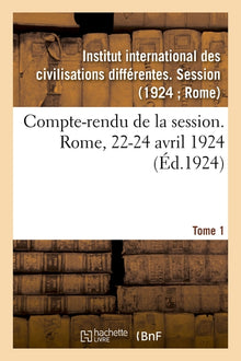 Compte-rendu de la session. Rome, 22-24 avril 1924. Tome 1