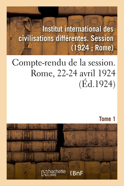Compte-rendu de la session. Rome, 22-24 avril 1924. Tome 1