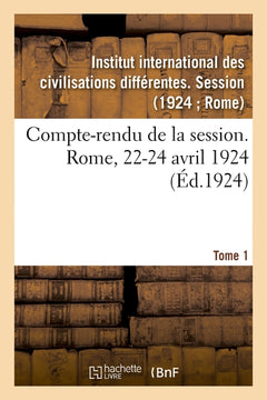 Compte-rendu de la session. Rome, 22-24 avril 1924. Tome 1