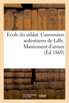 Ecole du soldat. Canonniers sédentaires de Lille. Maniement d'armes