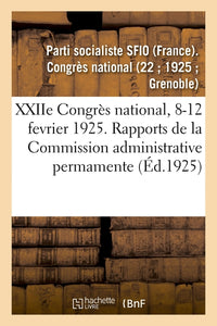 XXIIe Congrès national, 8-12 fevrier 1925. Rapports de la Commission administrative permamente