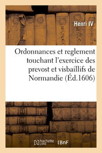 Ordonnances et reglement touchant l'exercice des prevost et visbaillifs de Normandie