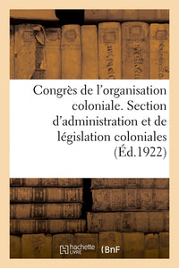 Congrès de l'organisation coloniale. Section d'administration et de législation coloniales, rapport