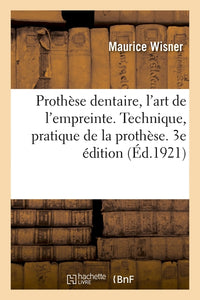 Prothèse dentaire, l'art de l'empreinte. Technique, pratique de la prothèse. 3e édition