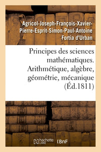 Principes des sciences mathématiques, contenant des élémens d'arithmétique, d'algèbre