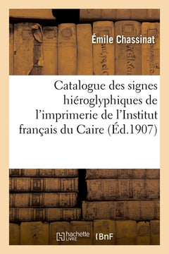 Catalogue des signes hiéroglyphiques de l'imprimerie de l'Institut français du Caire
