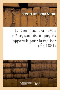 La crémation, sa raison d'être, son historique, les appareils actuellement mis en usage