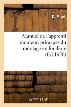 Manuel de l'apprenti mouleur, principes du moulage en fonderie