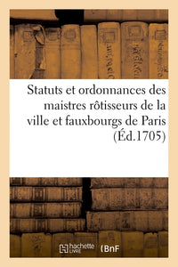 Statuts et ordonnances des maistres rôtisseurs de la ville et fauxbourgs de Paris