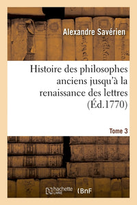 Histoire des philosophes anciens jusqu'à la renaissance des lettres. Tome 3