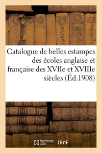 Catalogue de belles estampes des écoles anglaise et française des XVIIe et XVIIIe siècles