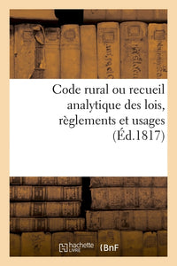 Code rural ou recueil analytique des lois, règlements et usages