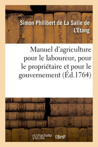 Manuel d'agriculture pour le laboureur, pour le propriétaire et pour le gouvernement