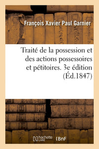 Traité de la possession et des actions possessoires et pétitoires. 3e édition