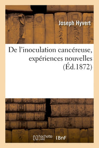 De l'inoculation cancéreuse, expériences nouvelles