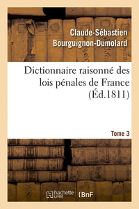 Dictionnaire raisonné des lois pénales de France. Tome 3