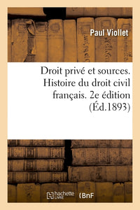 Droit privé et sources. Histoire du droit civil français accompagnée de notions de droit canonique