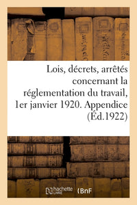 Lois, décrets, arrêtés concernant la réglementation du travail, 1er janvier 1920. Appendice