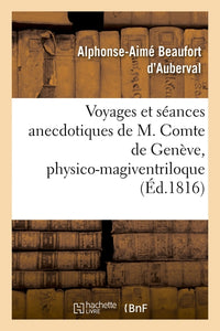 Voyages et séances anecdotiques de M. Comte de Genève, physico-magiventriloque