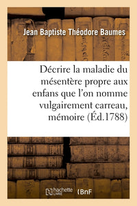 Décrire la maladie du mésentère propre aux enfans que l'on nomme vulgairement carreau, mémoire