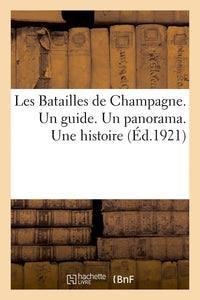 Les Batailles de Champagne. Un guide. Un panorama. Une histoire