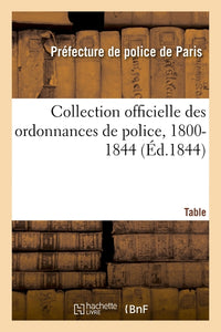 Collection officielle des ordonnances de police, 1800-1844. Table