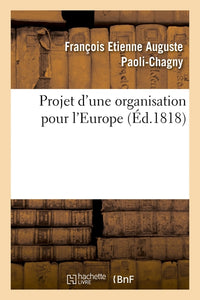 Projet d'une organisation pour l'Europe, ayant pour objet de procurer aux souverains et aux peuples