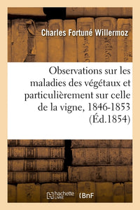 Observations sur les maladies des végétaux et particulièrement sur celle de la vigne, 1846-1853