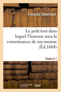 Le petit tout dans lequel l'homme aura la connoissance de soy-mesme
