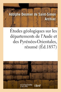 Études géologiques sur les départements de l'Aude et des Pyrénées-Orientales, résumé
