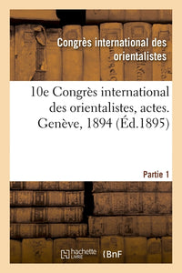 10e Congrès international des orientalistes, actes. Genève, 1894. Partie 1