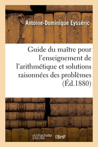 Guide du maître pour l'enseignement de l'arithmétique et solutions raisonnées des problèmes