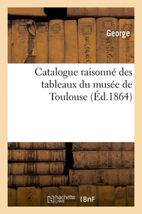 Catalogue raisonné des tableaux du musée de Toulouse