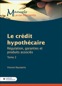 Le crédit hypothécaire - Tome 2 Régulation, garanties et produits associés