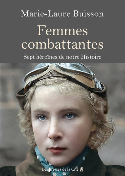 Femmes combattantes - Sept héroïnes de notre histoire