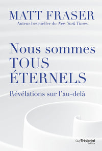 Nous sommes tous éternels - Révélations sur l'au-délà