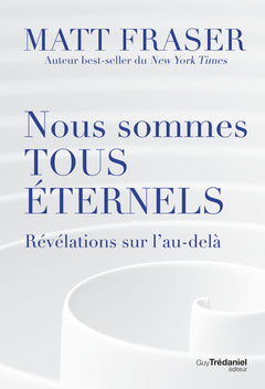 Nous sommes tous éternels - Révélations sur l'au-délà