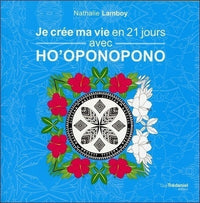 Je crée ma vie en 21 jours, avec ho'oponopono
