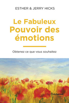 Le fabuleux pouvoir des émotions - Obtenez ce que vous souhaitez