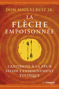La flèche empoisonnée - L'antidote à la peur selon l'enseignement toltèque