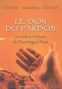 Le don du pardon, un cadeau Toltèque de Don Migue l Ruiz