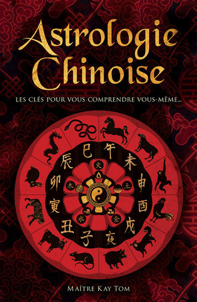 Astrologie chinoise - Les clés pour vous comprendre vous-même...