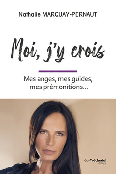 Moi, j'y crois - Mes anges, mes guides, mes prémonitions...